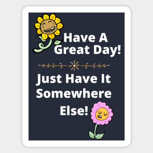 Have a Great Day, Somewhere Else Funny Flowers Magnet